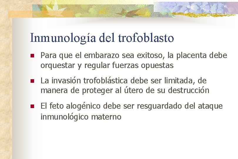 Inmunología del trofoblasto n Para que el embarazo sea exitoso, la placenta debe orquestar