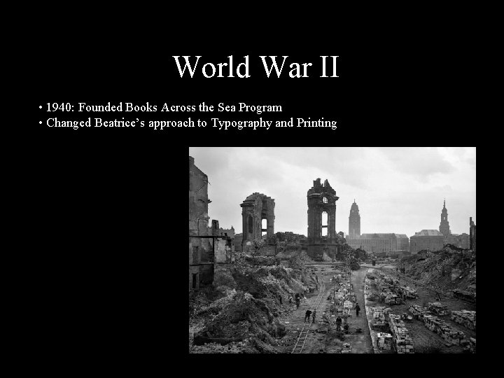 World War II • 1940: Founded Books Across the Sea Program • Changed Beatrice’s