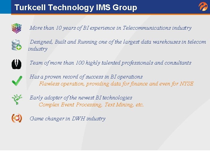 Turkcell Technology IMS Group More than 10 years of BI experience in Telecommunications industry Turkcell Technology IMS Group More than 10 years of BI experience in Telecommunications industry