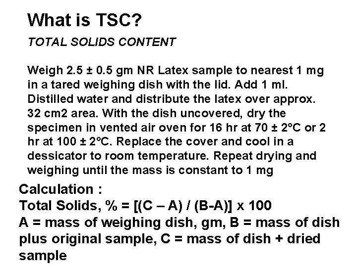 What is TSC? TOTAL SOLIDS CONTENT Weigh 2. 5 ± 0. 5 gm NR