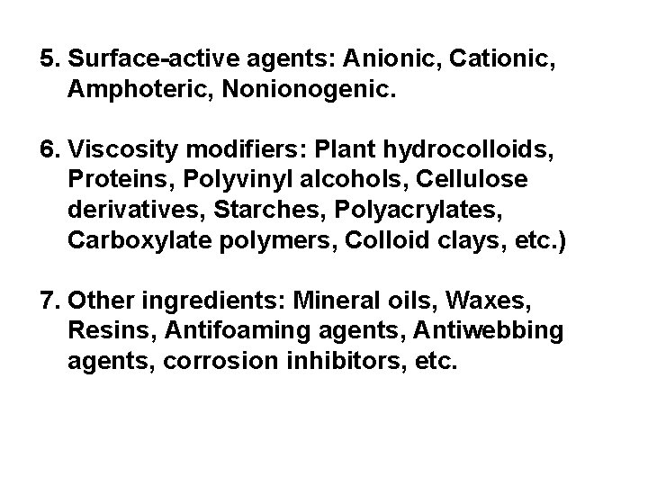 5. Surface-active agents: Anionic, Cationic, Amphoteric, Nonionogenic. 6. Viscosity modifiers: Plant hydrocolloids, Proteins, Polyvinyl