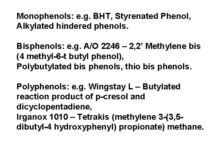 Monophenols: e. g. BHT, Styrenated Phenol, Alkylated hindered phenols. Bisphenols: e. g. A/O 2246