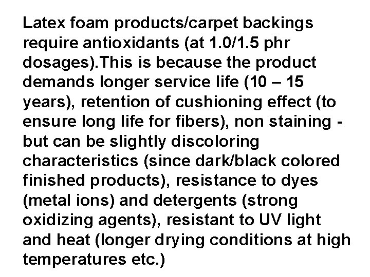 Latex foam products/carpet backings require antioxidants (at 1. 0/1. 5 phr dosages). This is