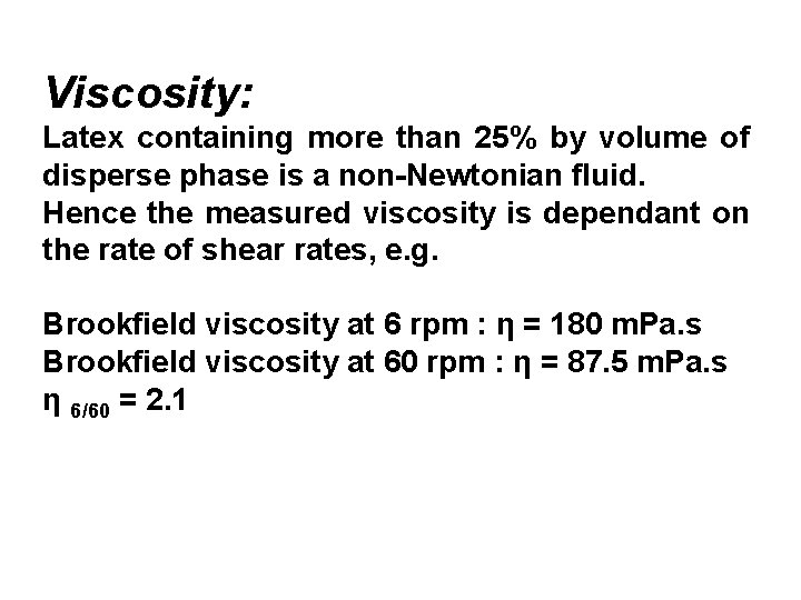 Viscosity: Latex containing more than 25% by volume of disperse phase is a non-Newtonian