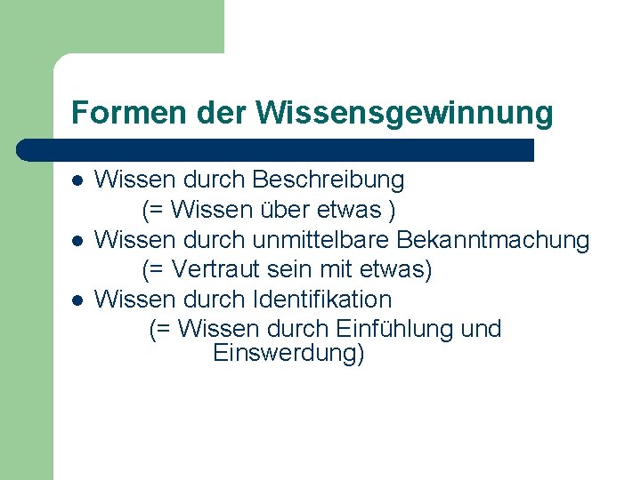 Formen der Wissensgewinnung l l l Wissen durch Beschreibung (= Wissen über etwas )