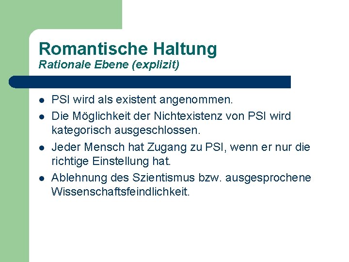 Romantische Haltung Rationale Ebene (explizit) l l PSI wird als existent angenommen. Die Möglichkeit