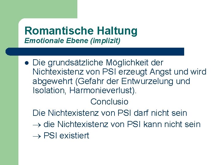 Romantische Haltung Emotionale Ebene (implizit) l Die grundsätzliche Möglichkeit der Nichtexistenz von PSI erzeugt