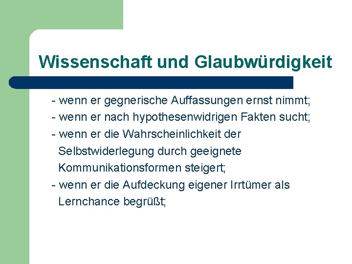 Wissenschaft und Glaubwürdigkeit - wenn er gegnerische Auffassungen ernst nimmt; - wenn er nach