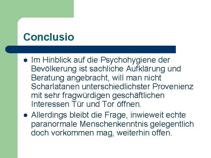 Conclusio l l Im Hinblick auf die Psychohygiene der Bevölkerung ist sachliche Aufklärung und