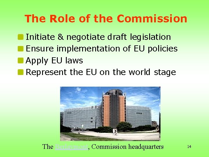 The Role of the Commission Initiate & negotiate draft legislation Ensure implementation of EU