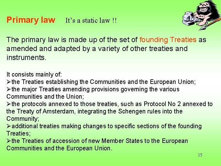 Primary law It’s a static law !! The primary law is made up of