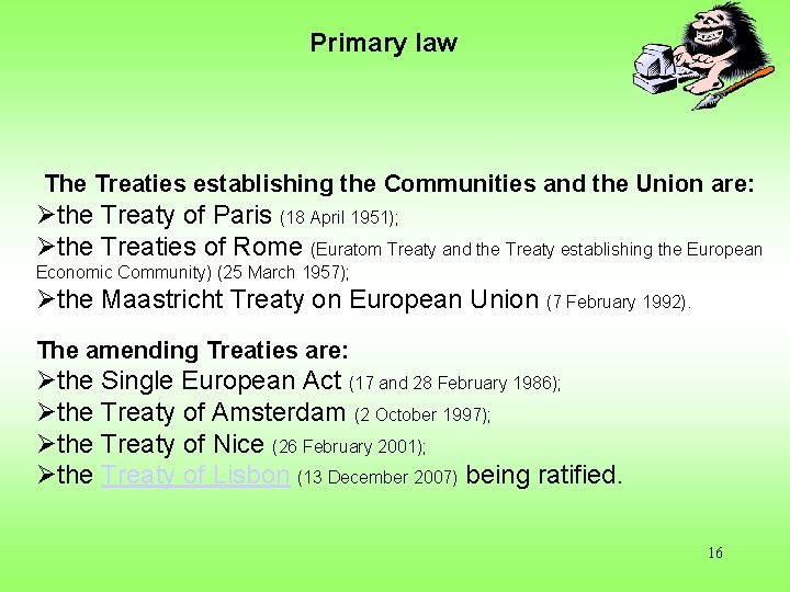 Primary law The Treaties establishing the Communities and the Union are: Øthe Treaty of