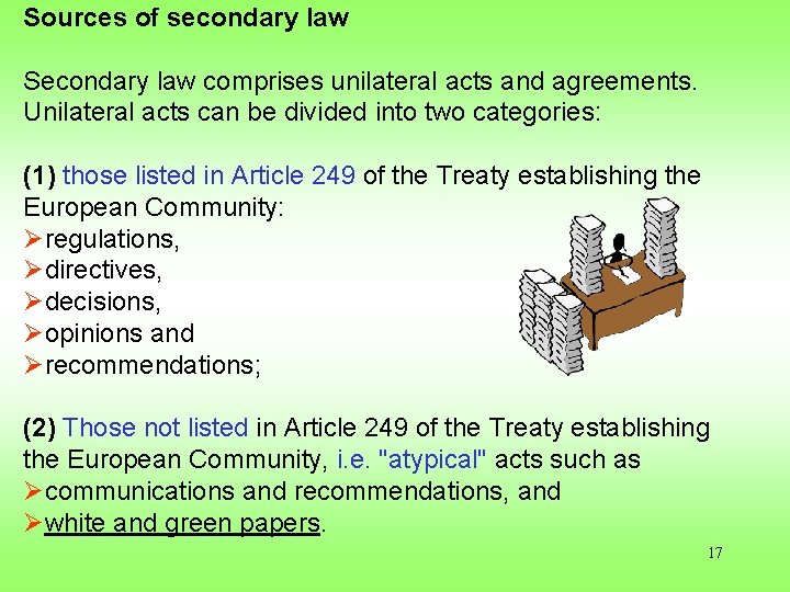 Sources of secondary law Secondary law comprises unilateral acts and agreements. Unilateral acts can