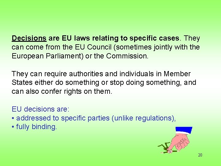 Decisions are EU laws relating to specific cases. They can come from the EU