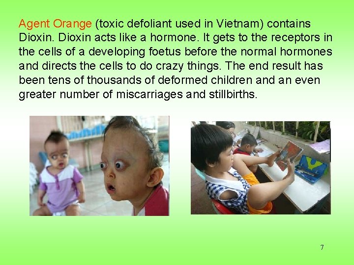 Agent Orange (toxic defoliant used in Vietnam) contains Dioxin acts like a hormone. It