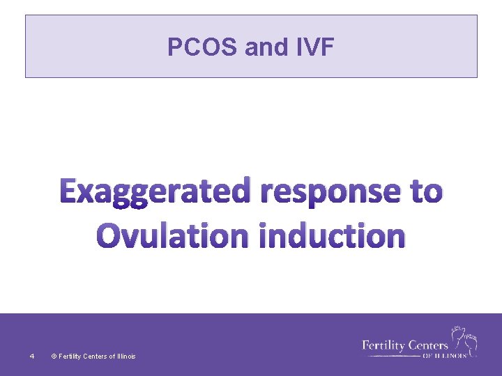 PCOS and IVF Exaggerated response to Ovulation induction 4 © Fertility Centers of Illinois