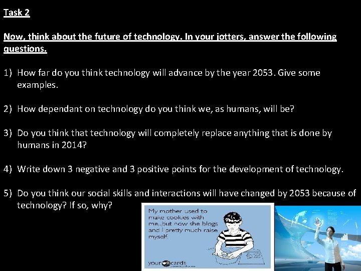 Task 2 Now, think about the future of technology. In your jotters, answer the