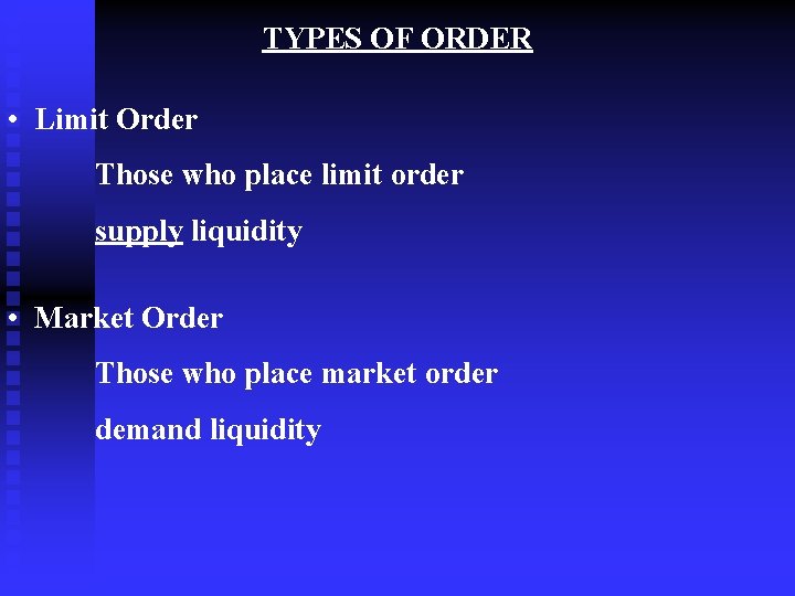 TYPES OF ORDER • Limit Order Those who place limit order supply liquidity •