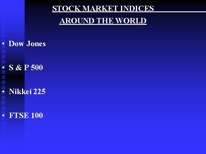 STOCK MARKET INDICES AROUND THE WORLD • Dow Jones • S & P 500