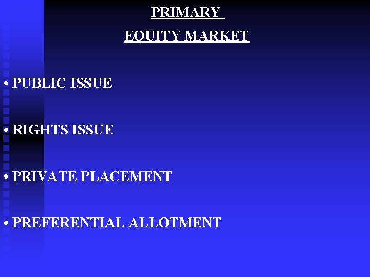 PRIMARY EQUITY MARKET • PUBLIC ISSUE • RIGHTS ISSUE • PRIVATE PLACEMENT • PREFERENTIAL