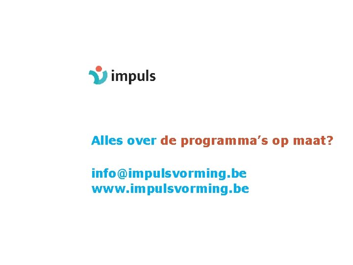 Alles over de programma’s op maat? info@impulsvorming. be www. impulsvorming. be 