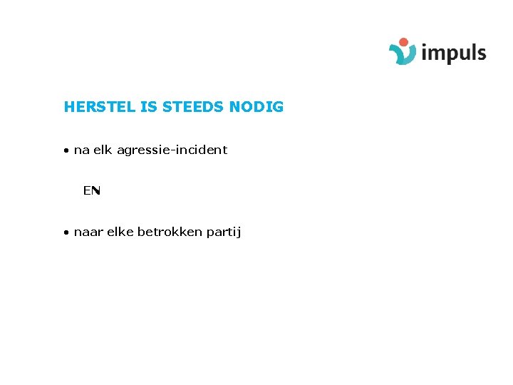 HERSTEL IS STEEDS NODIG • na elk agressie-incident EN • naar elke betrokken partij