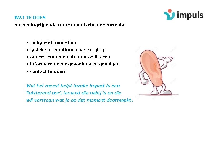 WAT TE DOEN na een ingrijpende tot traumatische gebeurtenis: • veiligheid herstellen • fysieke