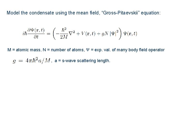 Model the condensate using the mean field, “Gross-Pitaevskii” equation: M = atomic mass, N