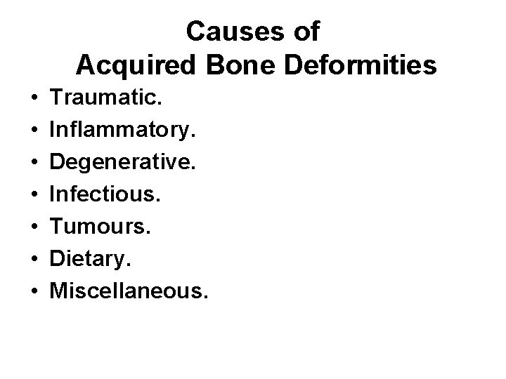 Causes of Acquired Bone Deformities • • Traumatic. Inflammatory. Degenerative. Infectious. Tumours. Dietary. Miscellaneous.
