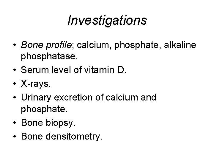 Investigations • Bone profile; calcium, phosphate, alkaline phosphatase. • Serum level of vitamin D.