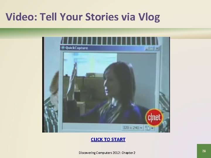 Video: Tell Your Stories via Vlog CLICK TO START Discovering Computers 2012: Chapter 2