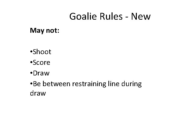 Goalie Rules - New May not: • Shoot • Score • Draw • Be