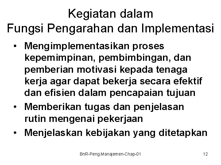 Kegiatan dalam Fungsi Pengarahan dan Implementasi • Mengimplementasikan proses kepemimpinan, pembimbingan, dan pemberian motivasi