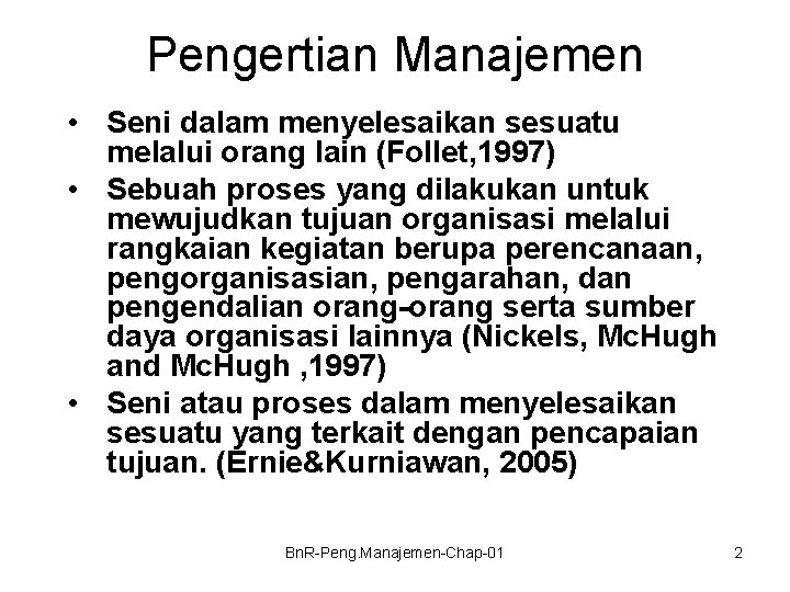 Pengertian Manajemen • Seni dalam menyelesaikan sesuatu melalui orang lain (Follet, 1997) • Sebuah