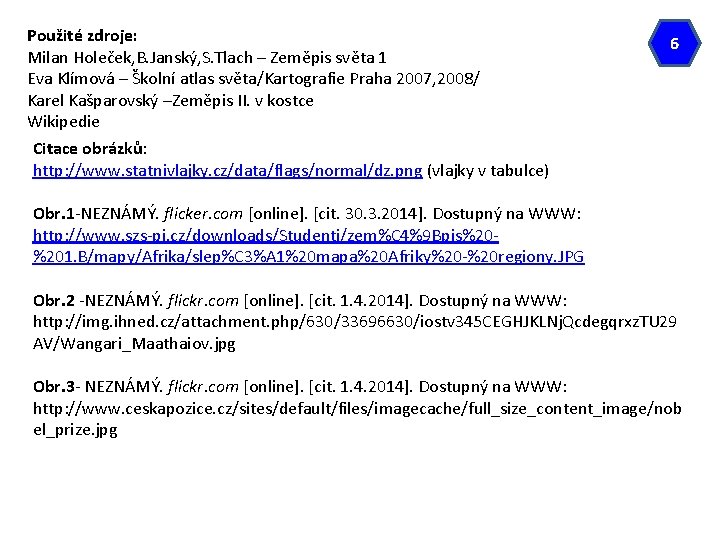 Použité zdroje: Milan Holeček, B. Janský, S. Tlach – Zeměpis světa 1 Eva Klímová