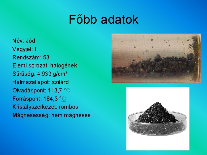 Főbb adatok Név: Jód Vegyjel: I Rendszám: 53 Elemi sorozat: halogének Sűrűség: 4, 933