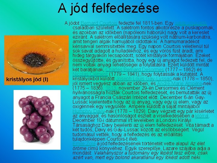 A jód felfedezése A jódot Bernard Courtois fedezte fel 1811 -ben. Egy salétromgyártó családban