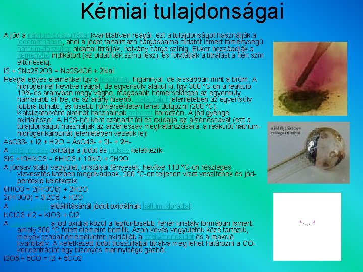 Kémiai tulajdonságai A jód a nátrium-tioszulfáttal kvantitatíven reagál, ezt a tulajdonságot használják a jodometriában,