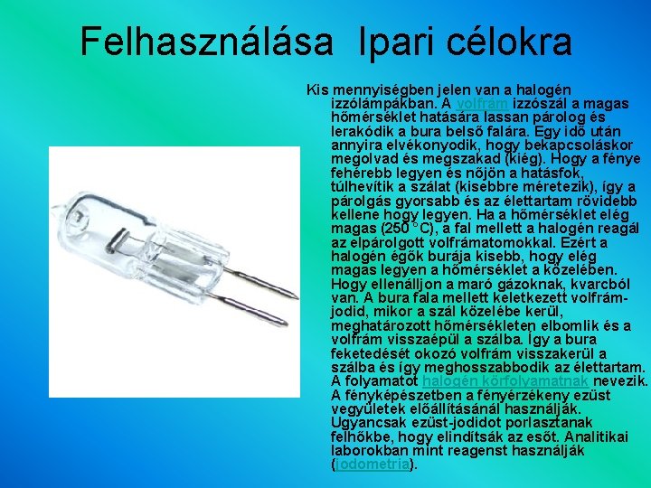 Felhasználása Ipari célokra Kis mennyiségben jelen van a halogén izzólámpákban. A volfrám izzószál a