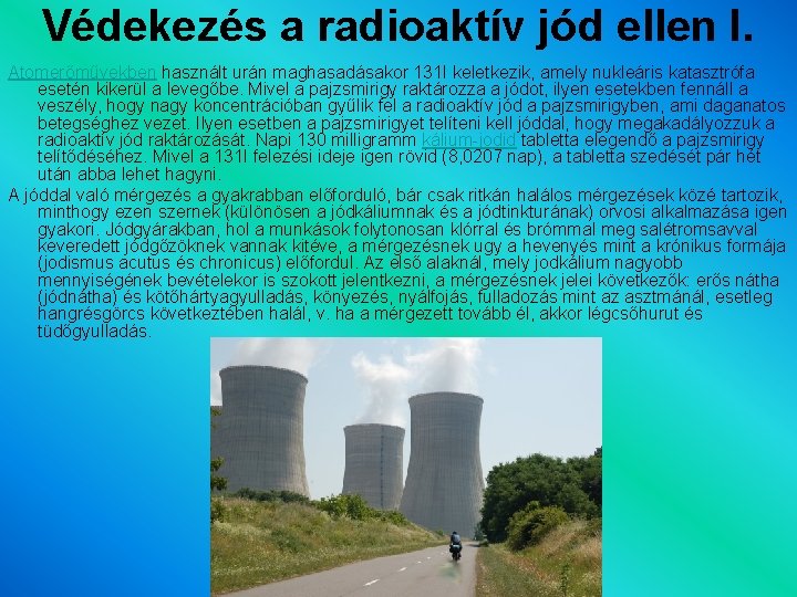 Védekezés a radioaktív jód ellen I. Atomerőművekben használt urán maghasadásakor 131 I keletkezik, amely