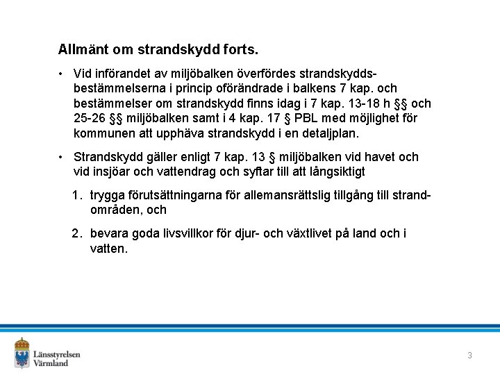 Allmänt om strandskydd forts. • Vid införandet av miljöbalken överfördes strandskyddsbestämmelserna i princip oförändrade