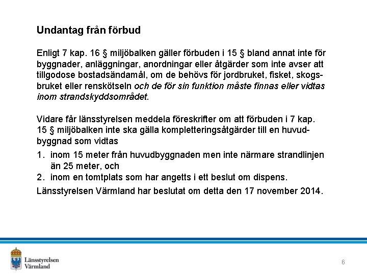 Undantag från förbud Enligt 7 kap. 16 § miljöbalken gäller förbuden i 15 §