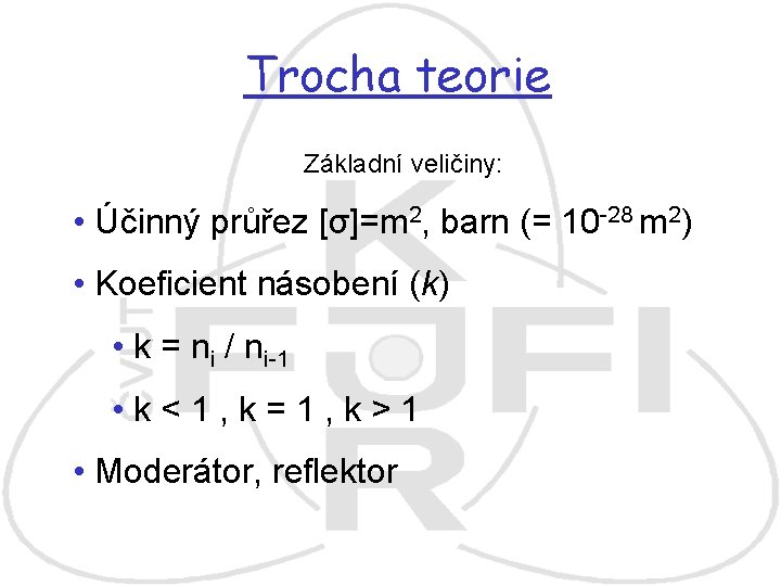 Trocha teorie Základní veličiny: • Účinný průřez [σ]=m 2, barn (= 10 -28 m