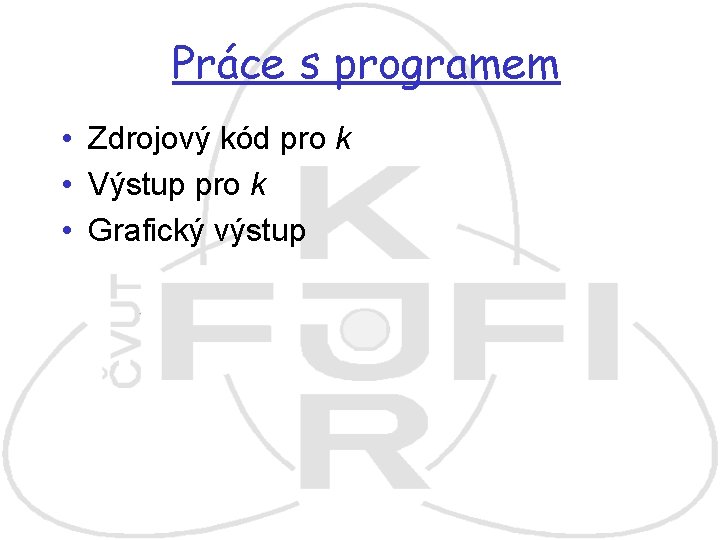 Práce s programem • Zdrojový kód pro k • Výstup pro k • Grafický