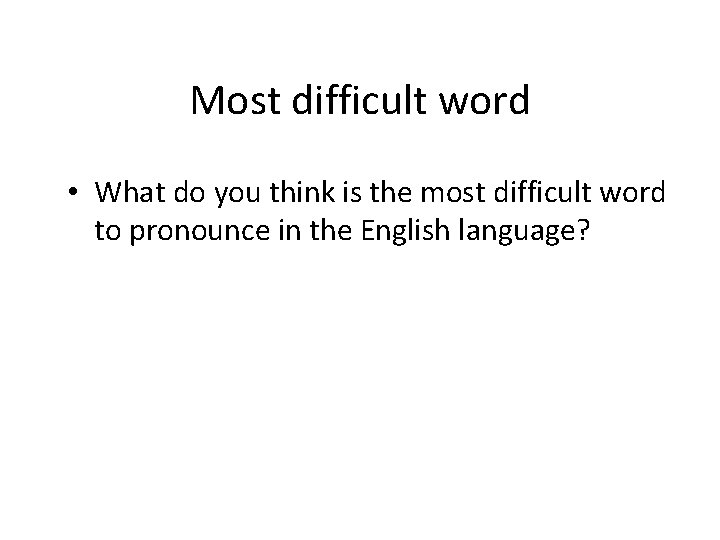 Most difficult word • What do you think is the most difficult word to