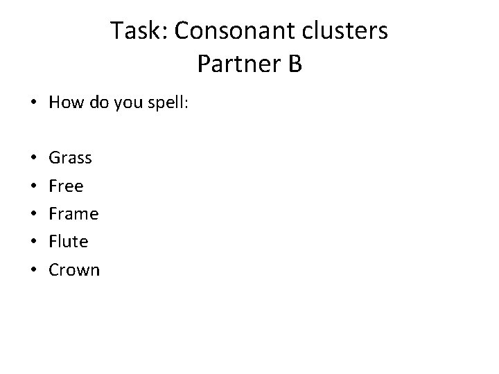 Task: Consonant clusters Partner B • How do you spell: • • • Grass