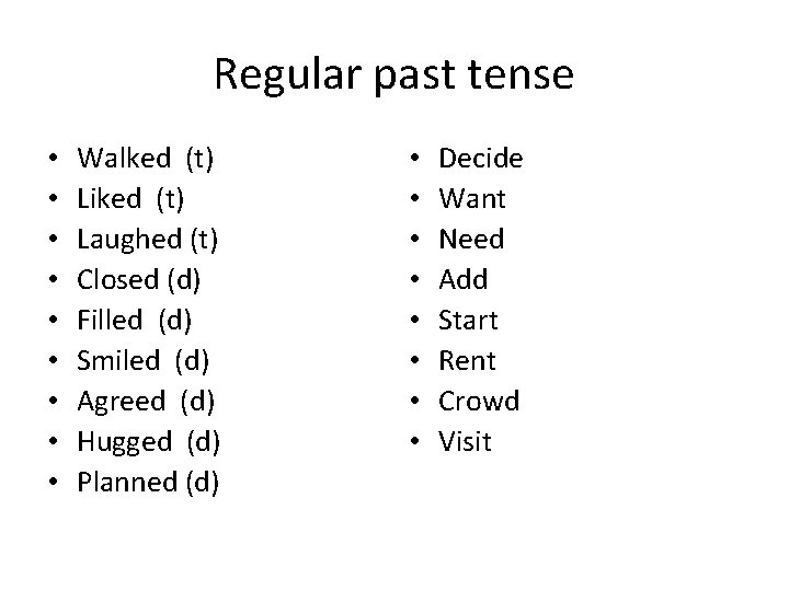 Regular past tense • • • Walked (t) Liked (t) Laughed (t) Closed (d)