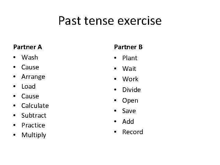 Past tense exercise Partner A • Wash • Cause • Arrange • Load •