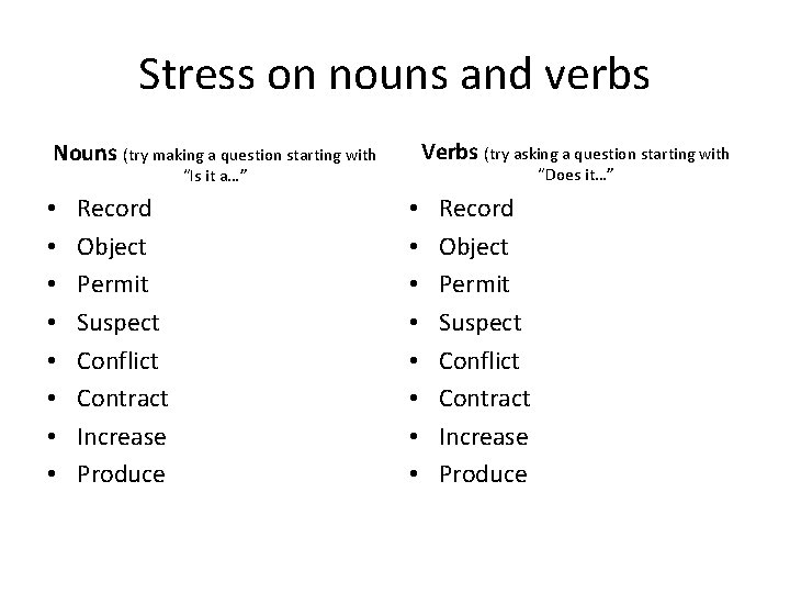 Stress on nouns and verbs Verbs (try asking a question starting with Nouns (try