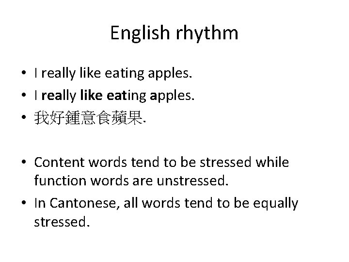 English rhythm • I really like eating apples. • 我好鍾意食蘋果. • Content words tend
